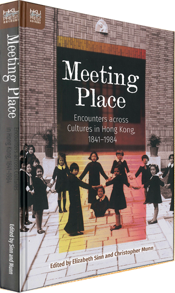 Meeting Place: Encounters across Cultures in Hong Kong, 1841-1984